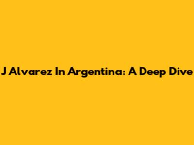 J Alvarez In Argentina: A Deep Dive