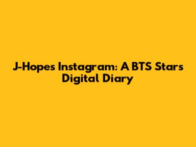 J-Hope's Instagram: A BTS Star's Digital Diary