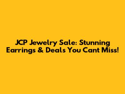 JCP Jewelry Sale: Stunning Earrings & Deals You Can't Miss!