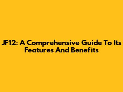JF12: A Comprehensive Guide To Its Features And Benefits