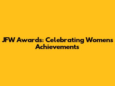 JFW Awards: Celebrating Women's Achievements