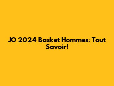 JO 2024 Basket Hommes: Tout Savoir!