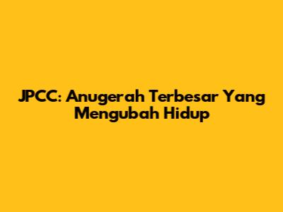 JPCC: Anugerah Terbesar Yang Mengubah Hidup
