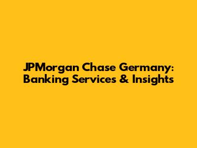 JPMorgan Chase Germany: Banking Services & Insights
