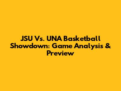 JSU Vs. UNA Basketball Showdown: Game Analysis & Preview