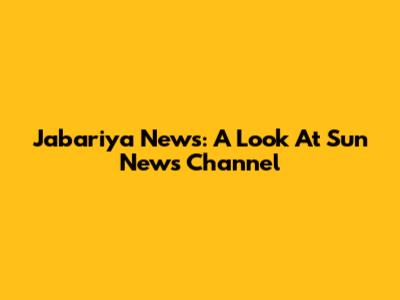 Jabariya News: A Look At Sun News Channel