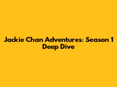 Jackie Chan Adventures: Season 1 Deep Dive
