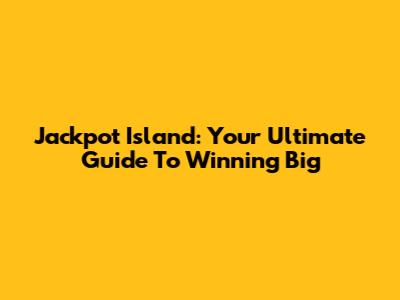 Jackpot Island: Your Ultimate Guide To Winning Big