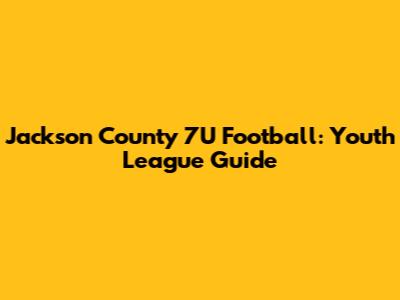 Jackson County 7U Football: Youth League Guide