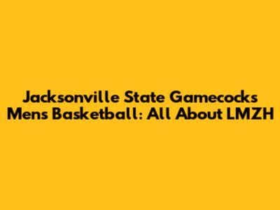 Jacksonville State Gamecocks Men's Basketball: All About LMZH