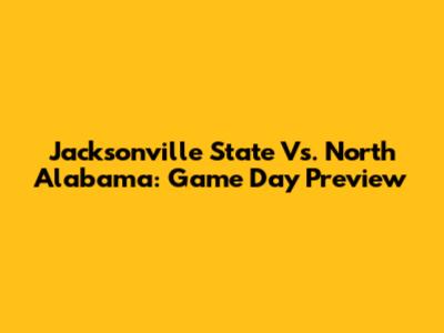 Jacksonville State Vs. North Alabama: Game Day Preview
