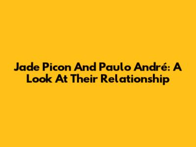Jade Picon And Paulo André: A Look At Their Relationship