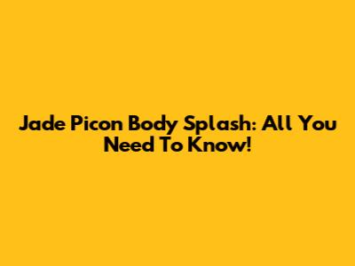 Jade Picon Body Splash: All You Need To Know!
