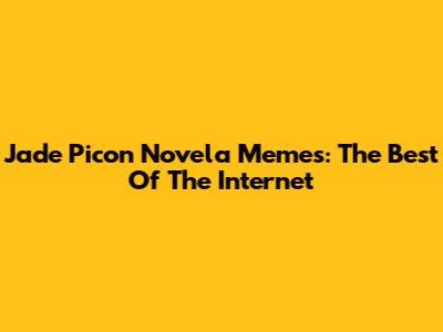 Jade Picon Novela Memes: The Best Of The Internet