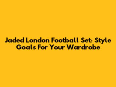 Jaded London Football Set: Style Goals For Your Wardrobe
