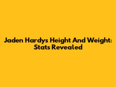 Jaden Hardy's Height And Weight: Stats Revealed