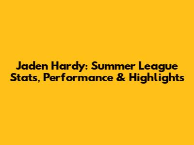 Jaden Hardy: Summer League Stats, Performance & Highlights