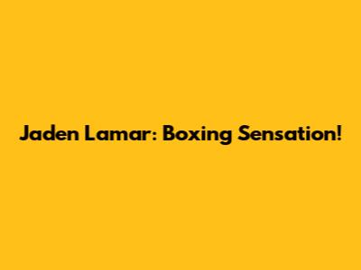 Jaden Lamar: Boxing Sensation!