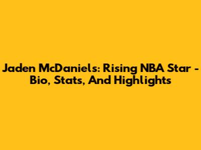 Jaden McDaniels: Rising NBA Star - Bio, Stats, And Highlights