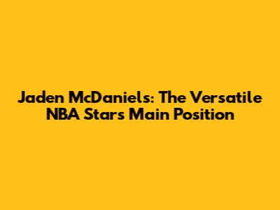 Jaden McDaniels: The Versatile NBA Star's Main Position