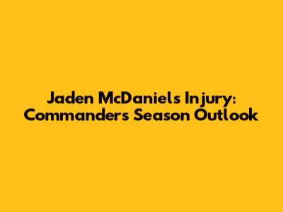 Jaden McDaniels Injury: Commanders' Season Outlook