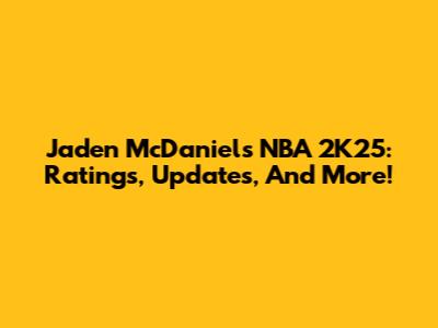 Jaden McDaniels NBA 2K25: Ratings, Updates, And More!
