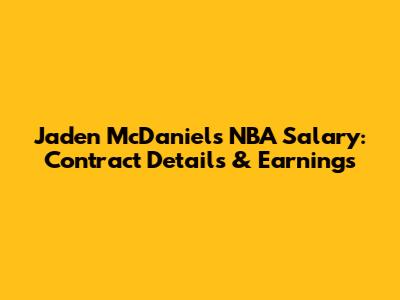 Jaden McDaniels NBA Salary: Contract Details & Earnings
