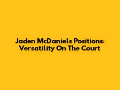Jaden McDaniels Positions: Versatility On The Court