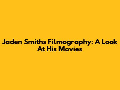 Jaden Smith's Filmography: A Look At His Movies