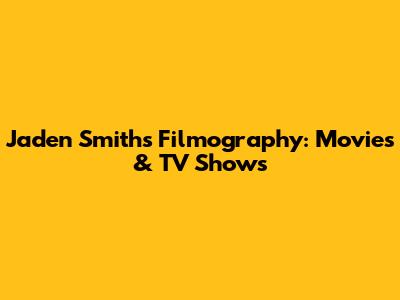Jaden Smith's Filmography: Movies & TV Shows