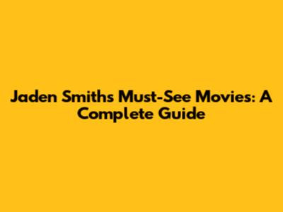 Jaden Smith's Must-See Movies: A Complete Guide
