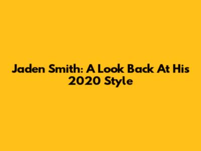 Jaden Smith: A Look Back At His 2020 Style