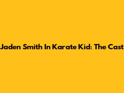 Jaden Smith In Karate Kid: The Cast