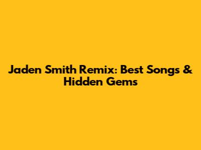 Jaden Smith Remix: Best Songs & Hidden Gems