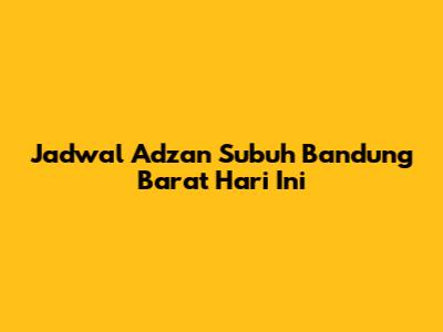 Jadwal Adzan Subuh Bandung Barat Hari Ini