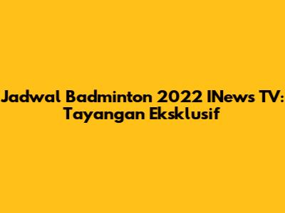 Jadwal Badminton 2022 INews TV: Tayangan Eksklusif