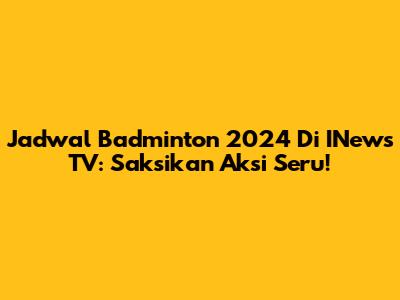 Jadwal Badminton 2024 Di INews TV: Saksikan Aksi Seru!