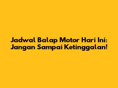 Jadwal Balap Motor Hari Ini: Jangan Sampai Ketinggalan!