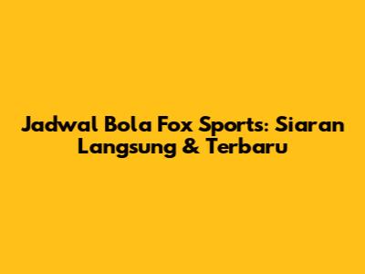 Jadwal Bola Fox Sports: Siaran Langsung & Terbaru