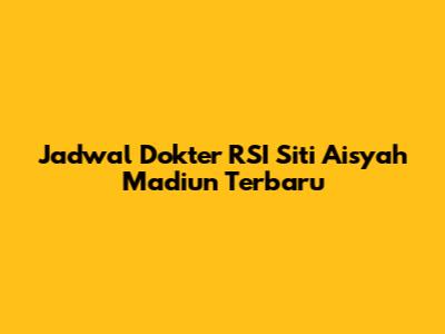 Jadwal Dokter RSI Siti Aisyah Madiun Terbaru