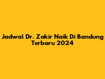 Jadwal Dr. Zakir Naik Di Bandung Terbaru 2024