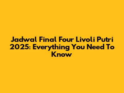 Jadwal Final Four Livoli Putri 2025: Everything You Need To Know