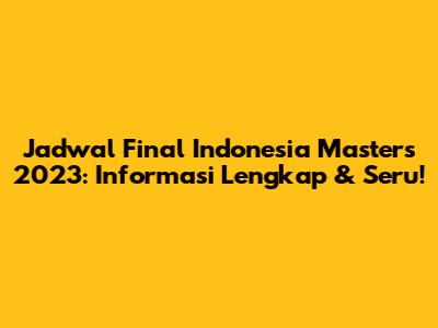 Jadwal Final Indonesia Masters 2023: Informasi Lengkap & Seru!