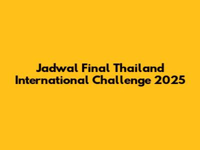 Jadwal Final Thailand International Challenge 2025