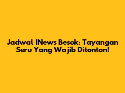 Jadwal INews Besok: Tayangan Seru Yang Wajib Ditonton!