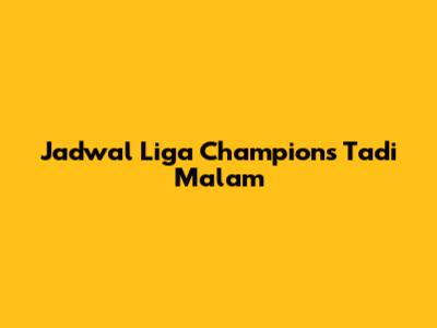 Jadwal Liga Champions Tadi Malam