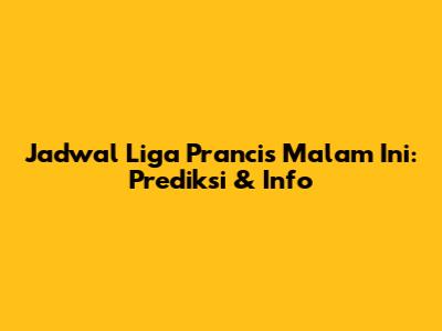 Jadwal Liga Prancis Malam Ini: Prediksi & Info