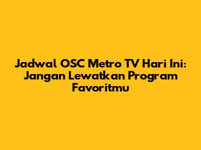 Jadwal OSC Metro TV Hari Ini: Jangan Lewatkan Program Favoritmu