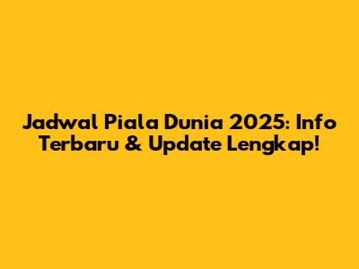 Jadwal Piala Dunia 2025: Info Terbaru & Update Lengkap!