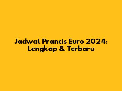 Jadwal Prancis Euro 2024: Lengkap & Terbaru